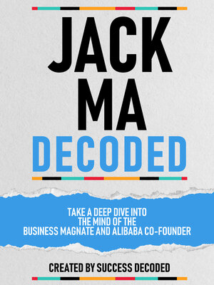 cover image of Jack Ma Decoded--Take a Deep Dive Into the Mind of the Business Magnate and Alibaba Co-Founder